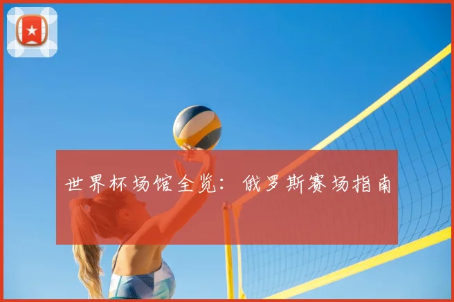 世界杯场馆全览：俄罗斯赛场指南